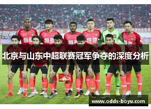 北京与山东中超联赛冠军争夺的深度分析