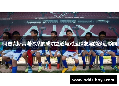 阿贾克斯青训体系的成功之道与对足球发展的深远影响