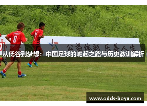 从低谷到梦想：中国足球的崛起之路与历史教训解析